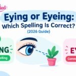 Eying or Eyeing Which Spelling Is Correct (2026 Guide)